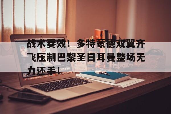 战术奏效！多特蒙德双翼齐飞压制巴黎圣日耳曼整场无力还手！